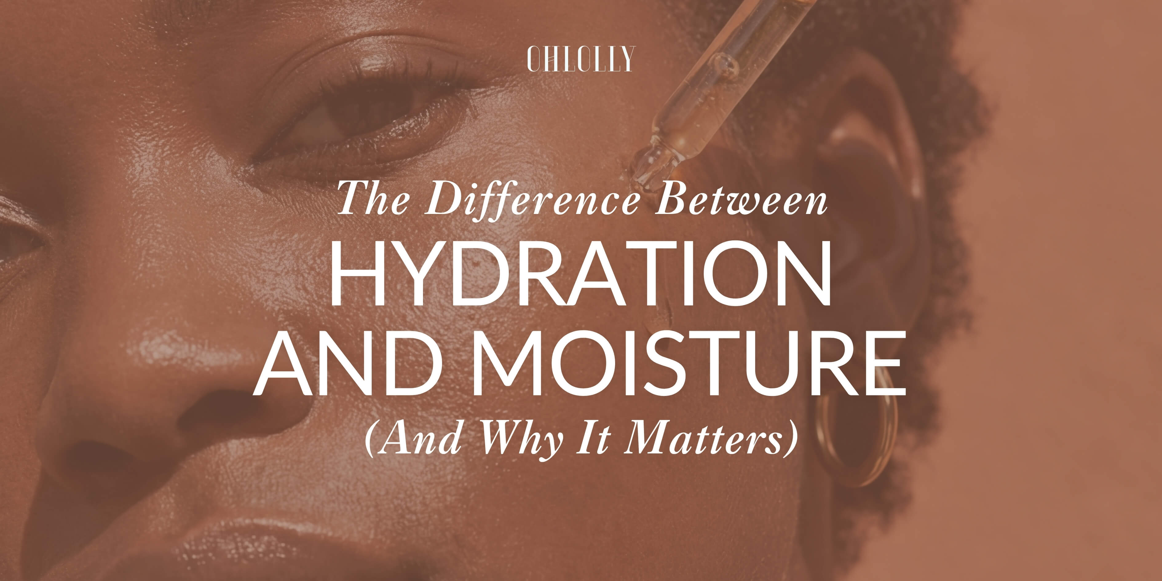 Ohlolly banner text reading The Difference Between Hydration and Moisture over a woman applying face serum.