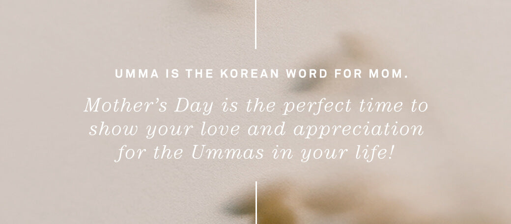 Banner with text: "UMMA IS THE KOREAN WORD FOR MOM. Mother's Day is the perfect time to show your love and appreciation for the Ummas in your life!"