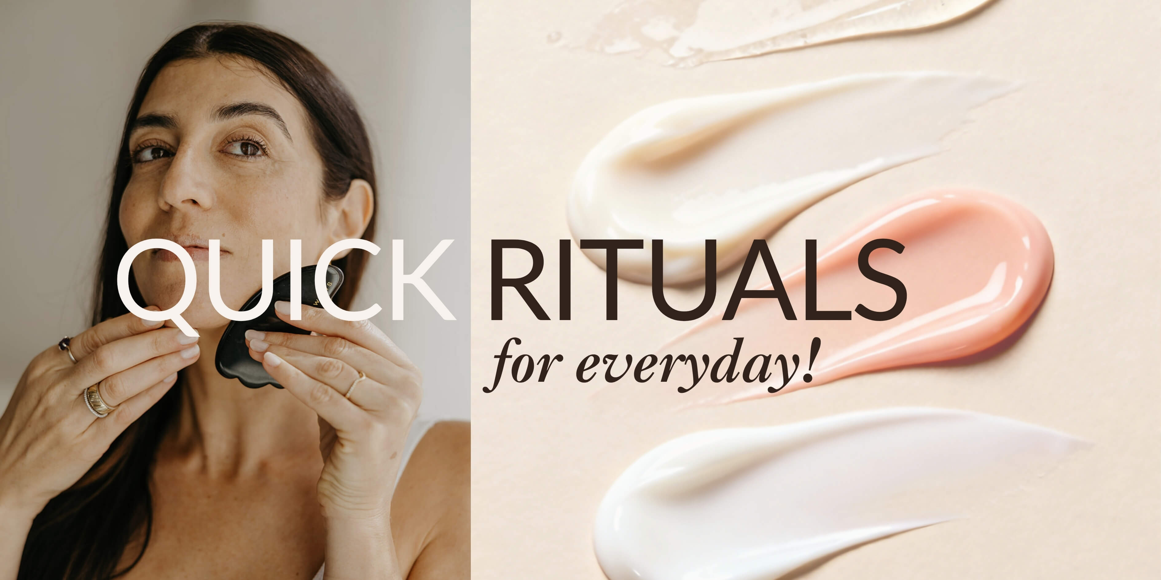 Woman using a gua sha tool next to skincare swatches. Text: QUICK RITUALS for everyday!