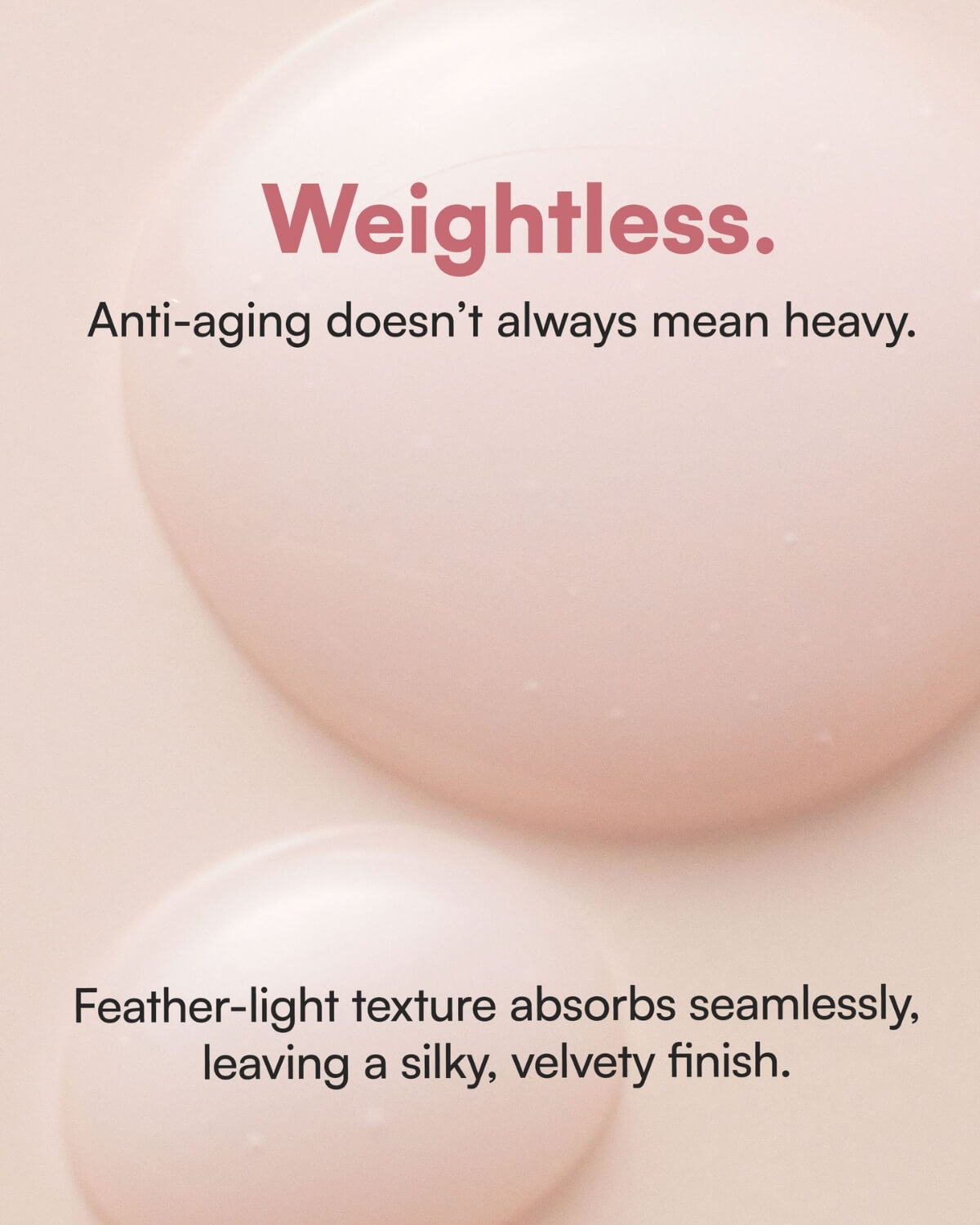 Close-up of weightless feather-light serum texture for a silky velvety finish.